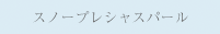 スノープレシャスパール